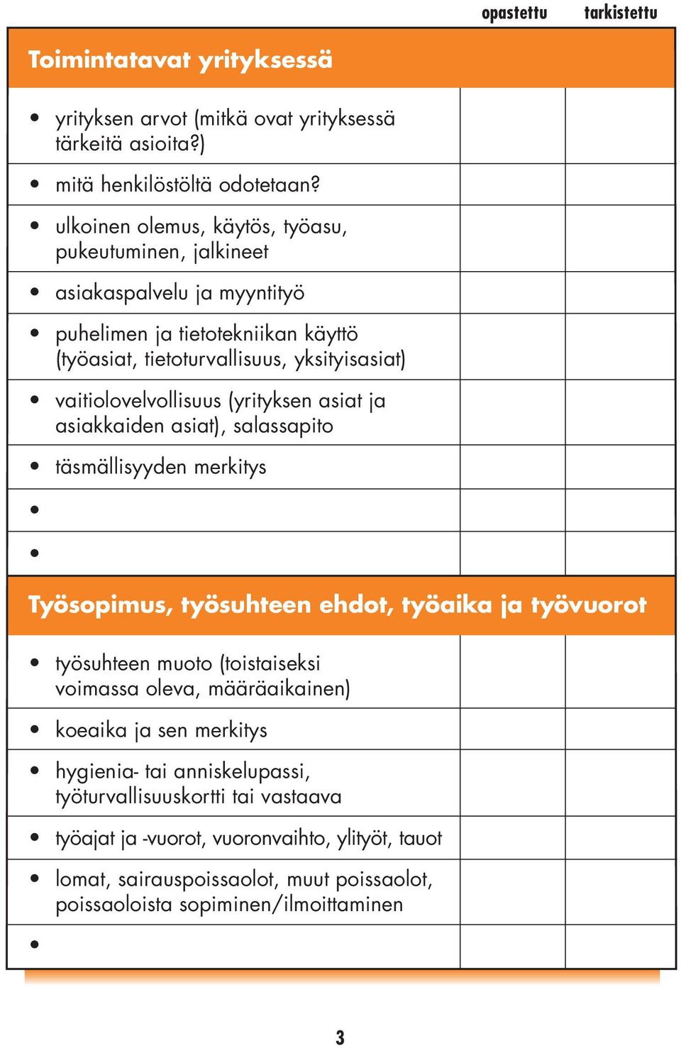 vaitiolovelvollisuus (yrityksen asiat ja asiakkaiden asiat), salassapito täsmällisyyden merkitys Työsopimus, työsuhteen ehdot, työaika ja työvuorot työsuhteen muoto