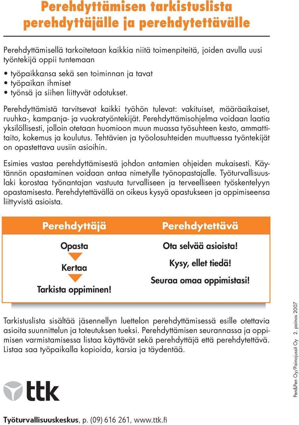 Perehdyttämisohjelma voidaan laatia yksilöllisesti, jolloin otetaan huomioon muun muassa työsuhteen kesto, ammattitaito, kokemus ja koulutus.