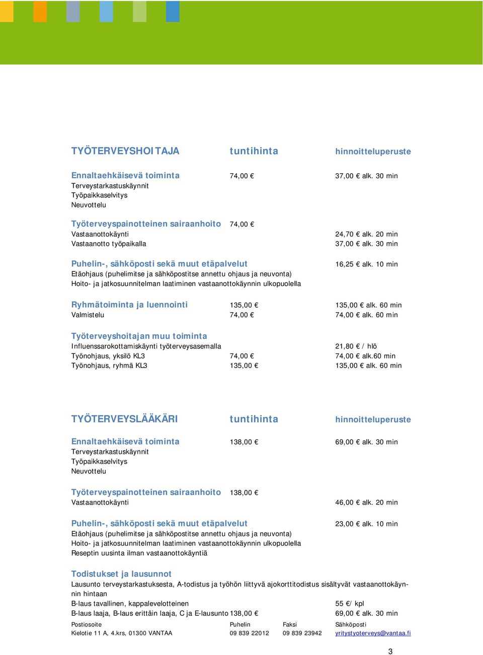 (puhelimitse ja sähköpostitse annettu ohjaus ja neuvonta) Hoito- ja jatkosuunnitelman laatiminen vastaanottokäynnin ulkopuolella 24,70 alk. 20 min 37,00 alk. 30 min 16,25 alk.