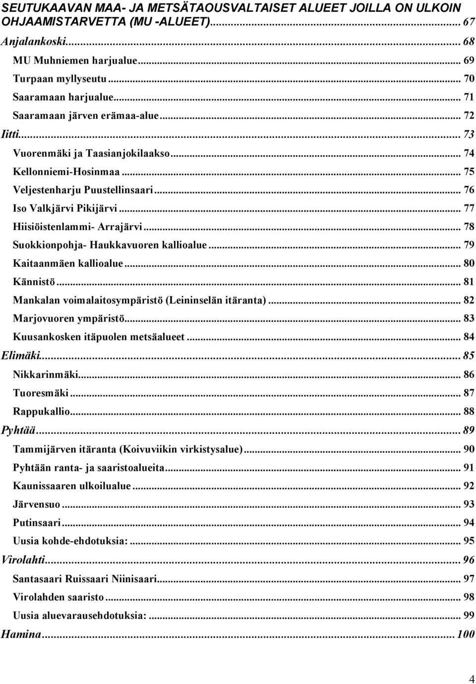 .. 77 Hiisiöistenlammi- Arrajärvi... 78 Suokkionpohja- Haukkavuoren kallioalue... 79 Kaitaanmäen kallioalue... 80 Kännistö... 81 Mankalan voimalaitosympäristö (Leininselän itäranta).