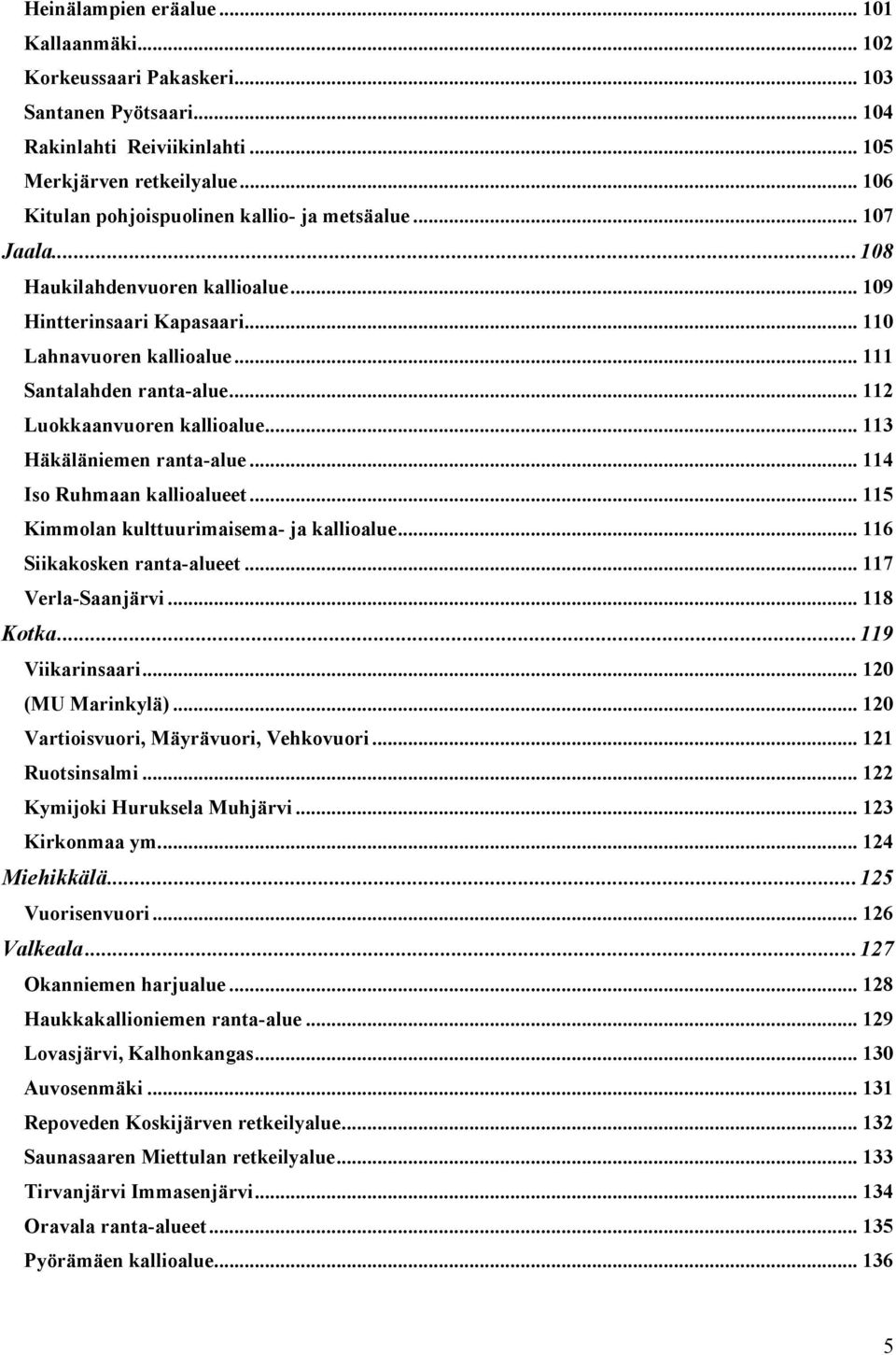 .. 112 Luokkaanvuoren kallioalue... 113 Häkäläniemen ranta-alue... 114 Iso Ruhmaan kallioalueet... 115 Kimmolan kulttuurimaisema- ja kallioalue... 116 Siikakosken ranta-alueet... 117 Verla-Saanjärvi.