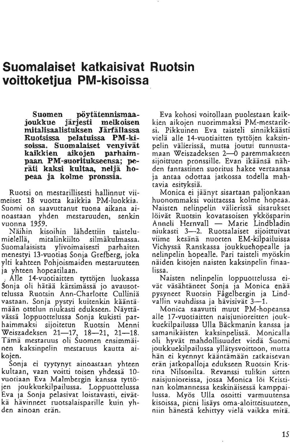 Suomi on saavuttanut tuona aikana ainoastaan yhden mestaruuden, senkin vuonna 1959. Naihin kisoihin lahdettiin taistelumielella, mitalinkiilto silmakulmassa.