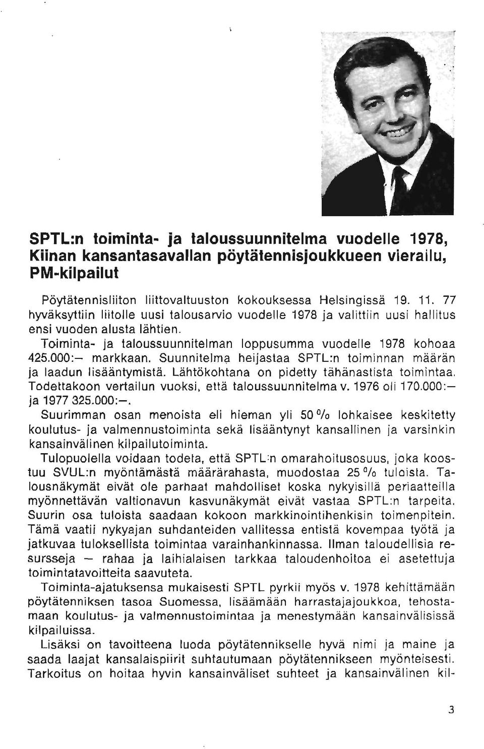 Suunnitelma heijastaa SPTL:n toiminnan maaran ja laadun lisaantymista. Lahtokohtana on pidetty tahanastista toimintaa. Todettakoon vertailun vuoksi, etta taloussuunnitelma v. 1976 oil 170.