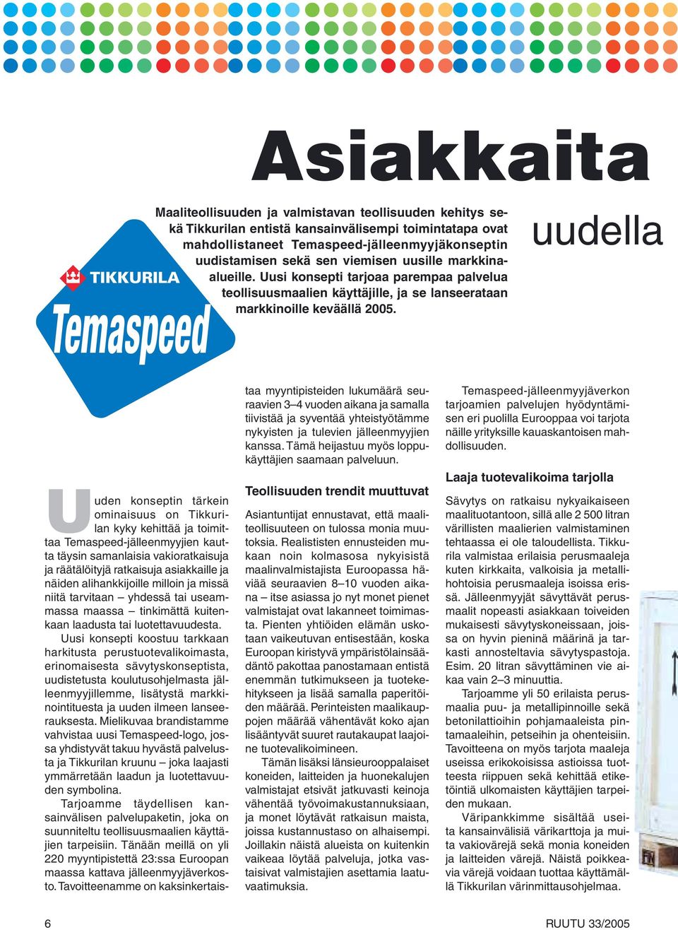 uudella Uuden konseptin tärkein ominaisuus on Tikkurilan kyky kehittää ja toimittaa Temaspeed-jälleenmyyjien kautta täysin samanlaisia vakioratkaisuja ja räätälöityjä ratkaisuja asiakkaille ja näiden