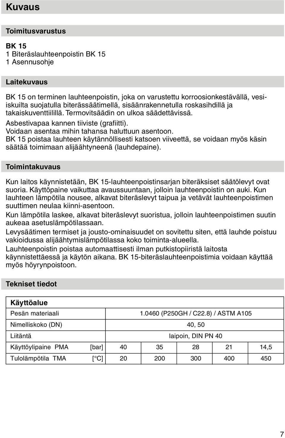 Voidaan asentaa mihin tahansa haluttuun asentoon. BK 15 poistaa lauhteen käytännöllisesti katsoen viiveettä, se voidaan myös käsin säätää toimimaan alijäähtyneenä (lauhdepaine).