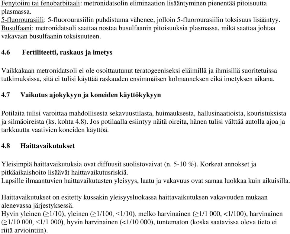 Busulfaani: metronidatsoli saattaa nostaa busulfaanin pitoisuuksia plasmassa, mikä saattaa johtaa vakavaan busulfaanin toksisuuteen. 4.