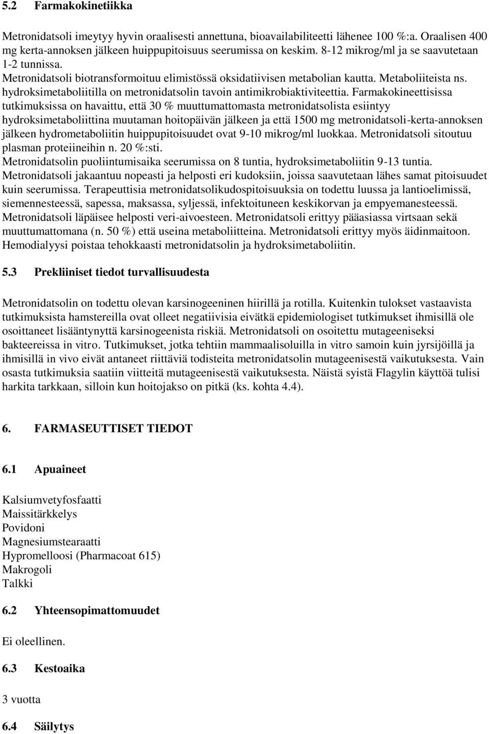 hydroksimetaboliitilla on metronidatsolin tavoin antimikrobiaktiviteettia.