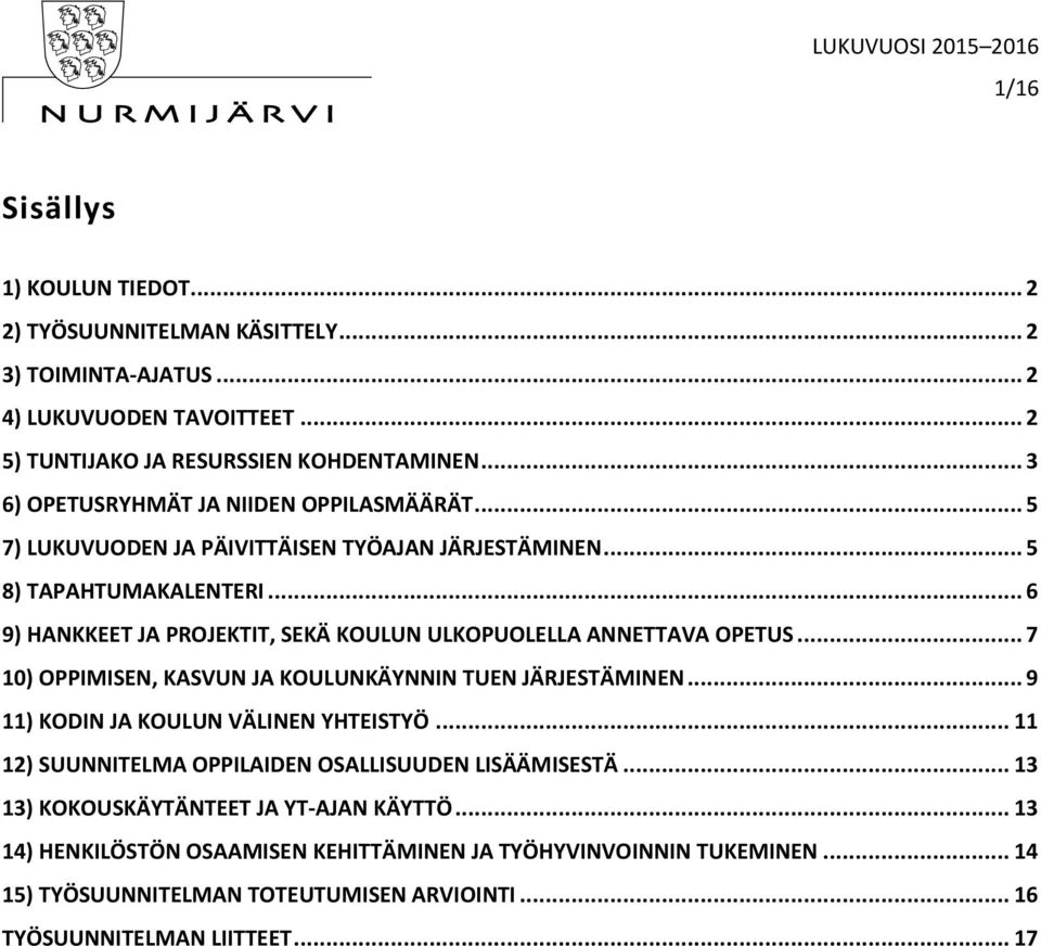 .. 6 9) HANKKEET JA PROJEKTIT, SEKÄ KOULUN ULKOPUOLELLA ANNETTAVA OPETUS... 7 10) OPPIMISEN, KASVUN JA KOULUNKÄYNNIN TUEN JÄRJESTÄMINEN... 9 11) KODIN JA KOULUN VÄLINEN YHTEISTYÖ.