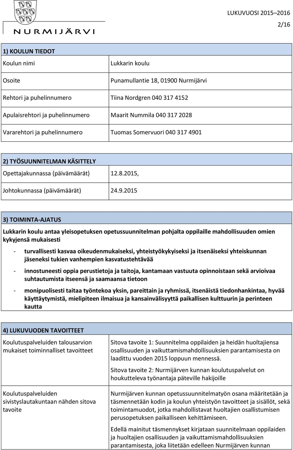 1 2) TYÖSUUNNITELMAN KÄSITTELY Opettajakunnassa (päivämäärät) 12.8.2015, Johtokunnassa (päivämäärät) 24.9.