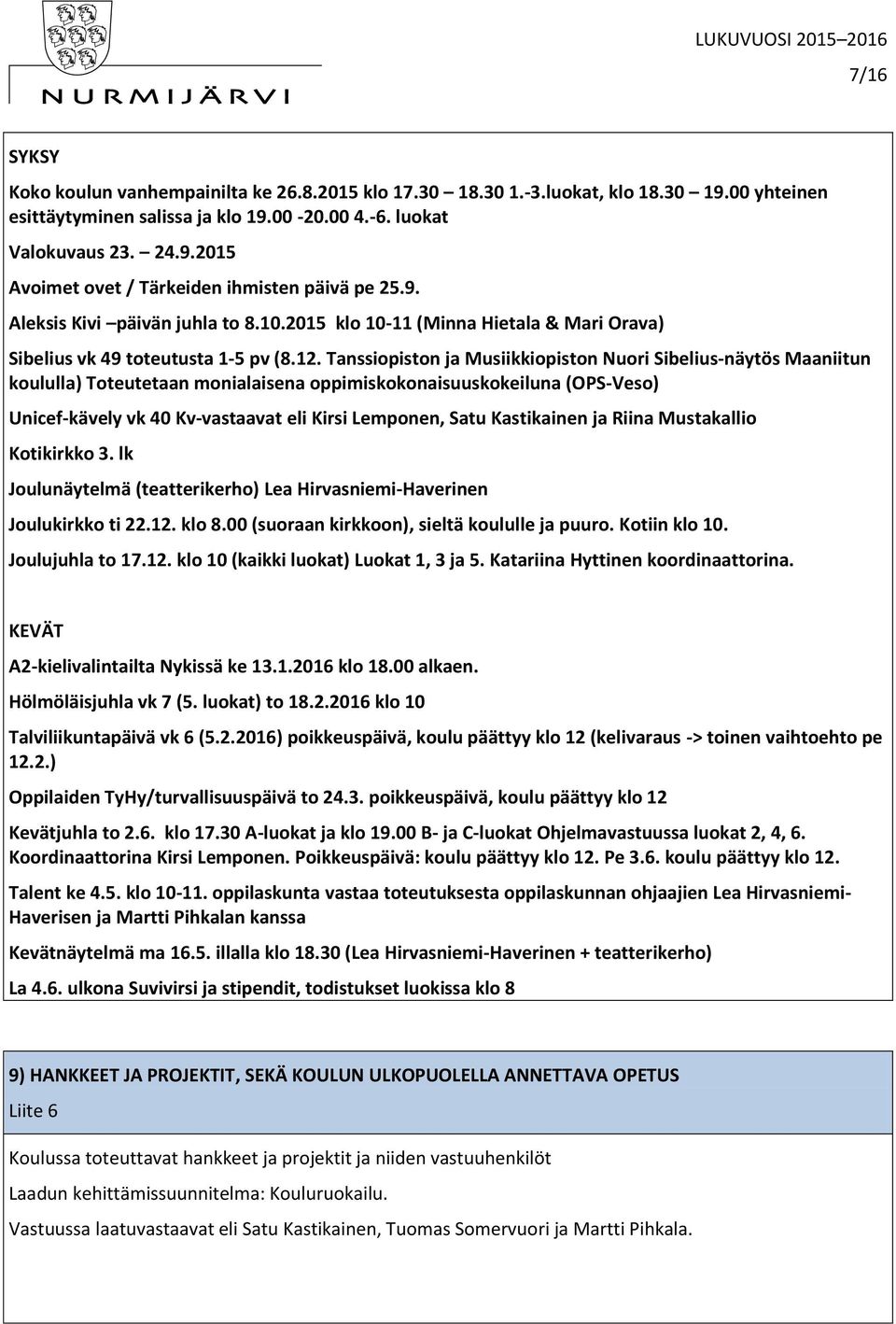 Tanssiopiston ja Musiikkiopiston Nuori Sibelius-näytös Maaniitun koululla) Toteutetaan monialaisena oppimiskokonaisuuskokeiluna (OPS-Veso) Unicef-kävely vk 40 Kv-vastaavat eli Kirsi Lemponen, Satu