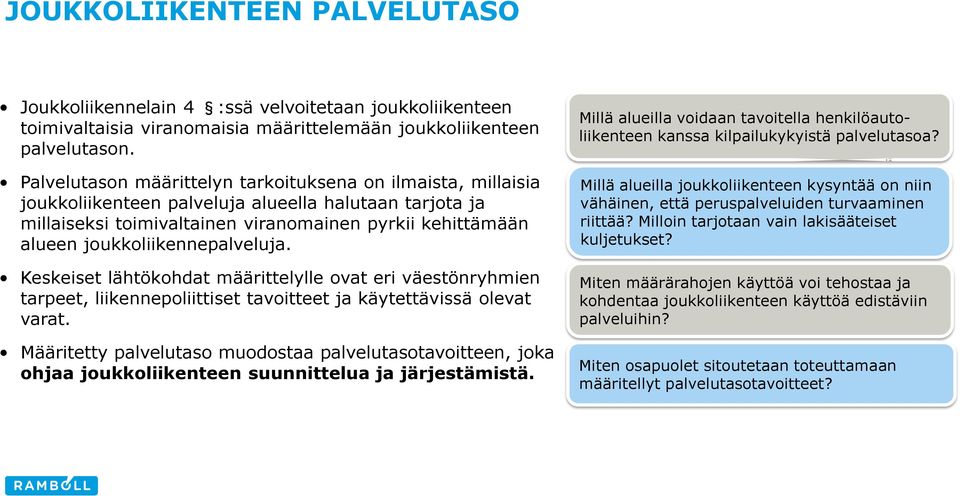 joukkoliikennepalveluja. Keskeiset lähtökohdat määrittelylle ovat eri väestönryhmien tarpeet, liikennepoliittiset tavoitteet ja käytettävissä olevat varat.