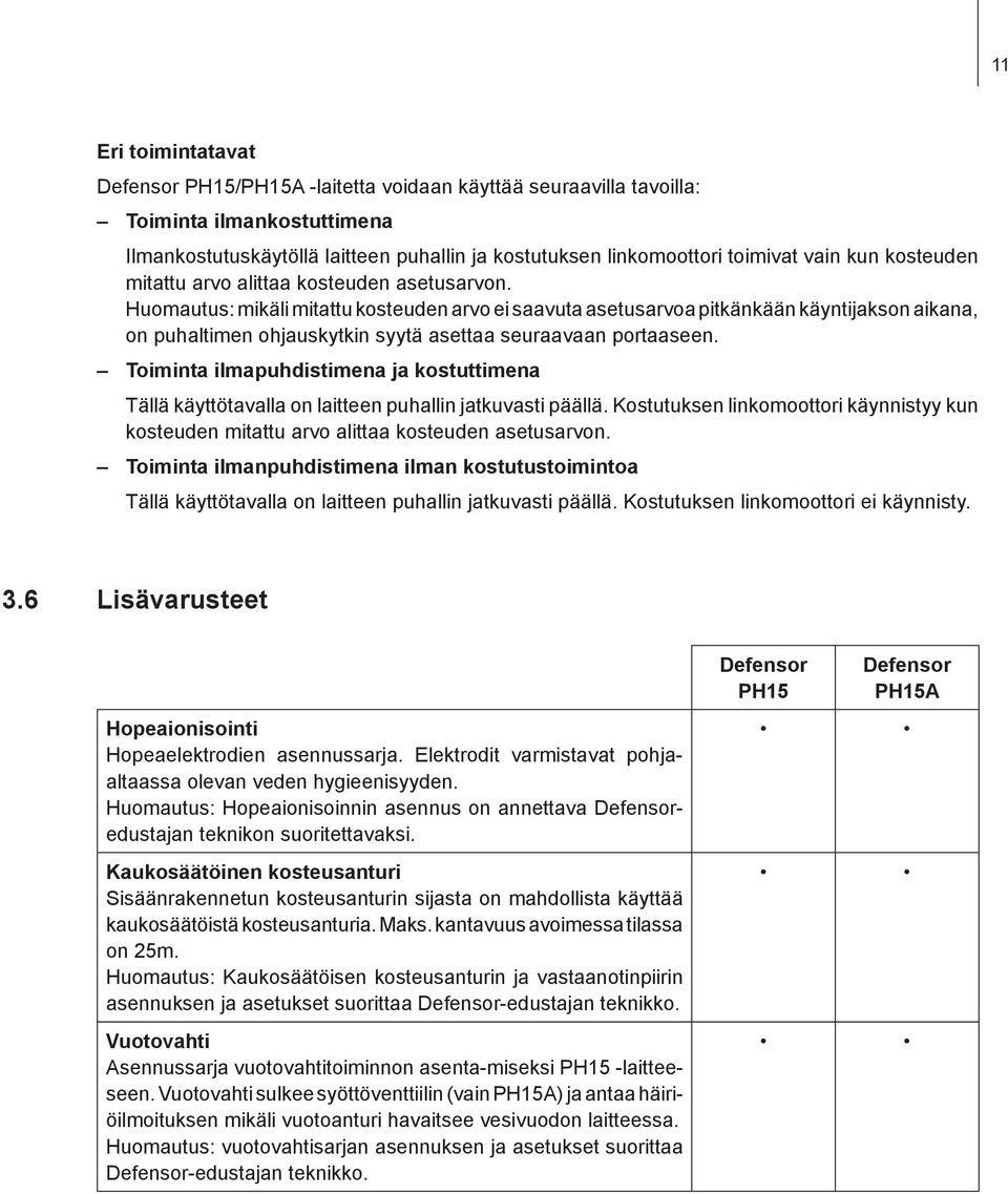 Huomautus: mikäli mitattu kosteuden arvo ei saavuta asetusarvoa pitkänkään käyntijakson aikana, on puhaltimen ohjauskytkin syytä asettaa seuraavaan portaaseen.