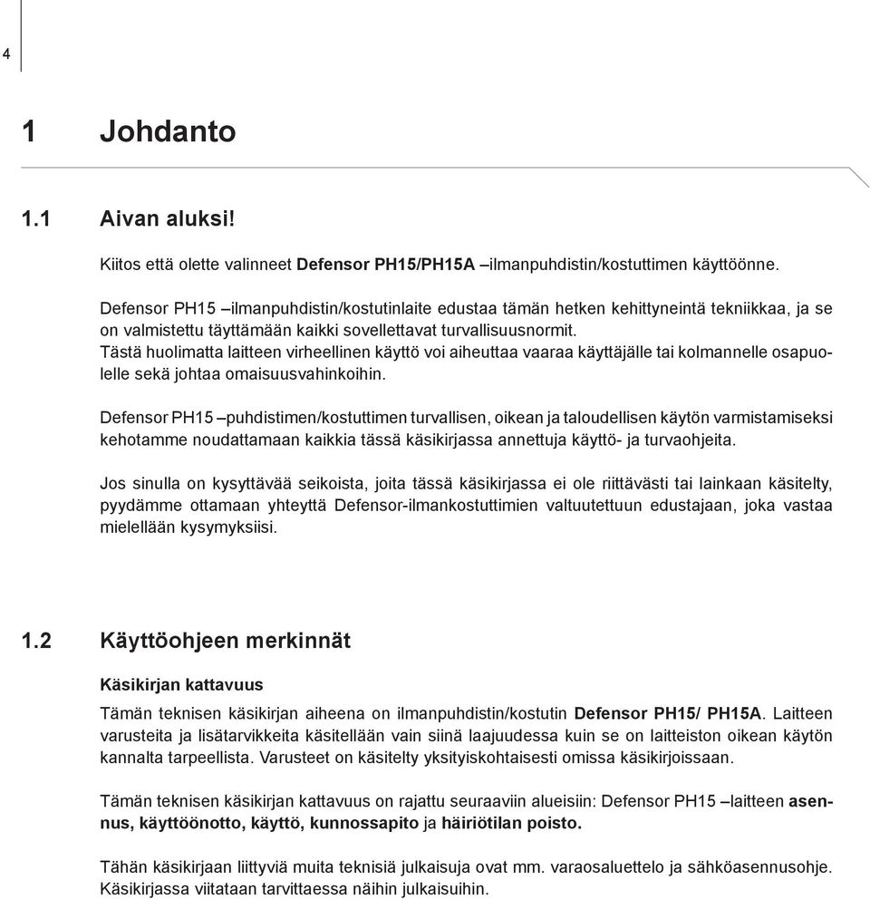 Tästä huolimatta laitteen virheellinen käyttö voi aiheuttaa vaaraa käyttäjälle tai kolmannelle osapuolelle sekä johtaa omaisuusvahinkoihin.