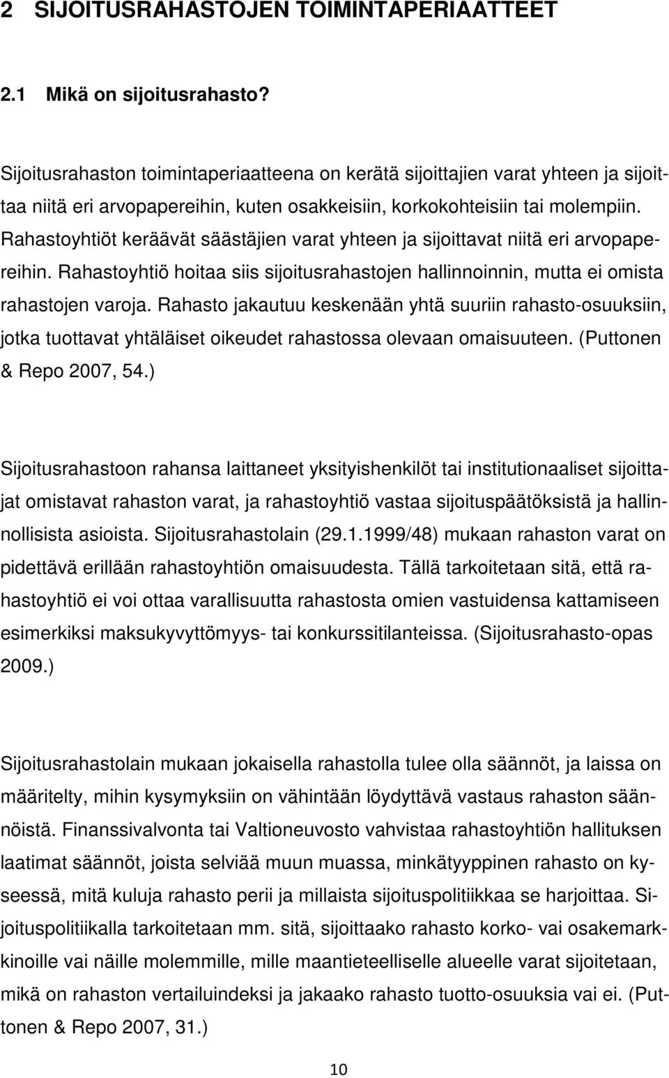 Rahastoyhtiöt keräävät säästäjien varat yhteen ja sijoittavat niitä eri arvopapereihin. Rahastoyhtiö hoitaa siis sijoitusrahastojen hallinnoinnin, mutta ei omista rahastojen varoja.