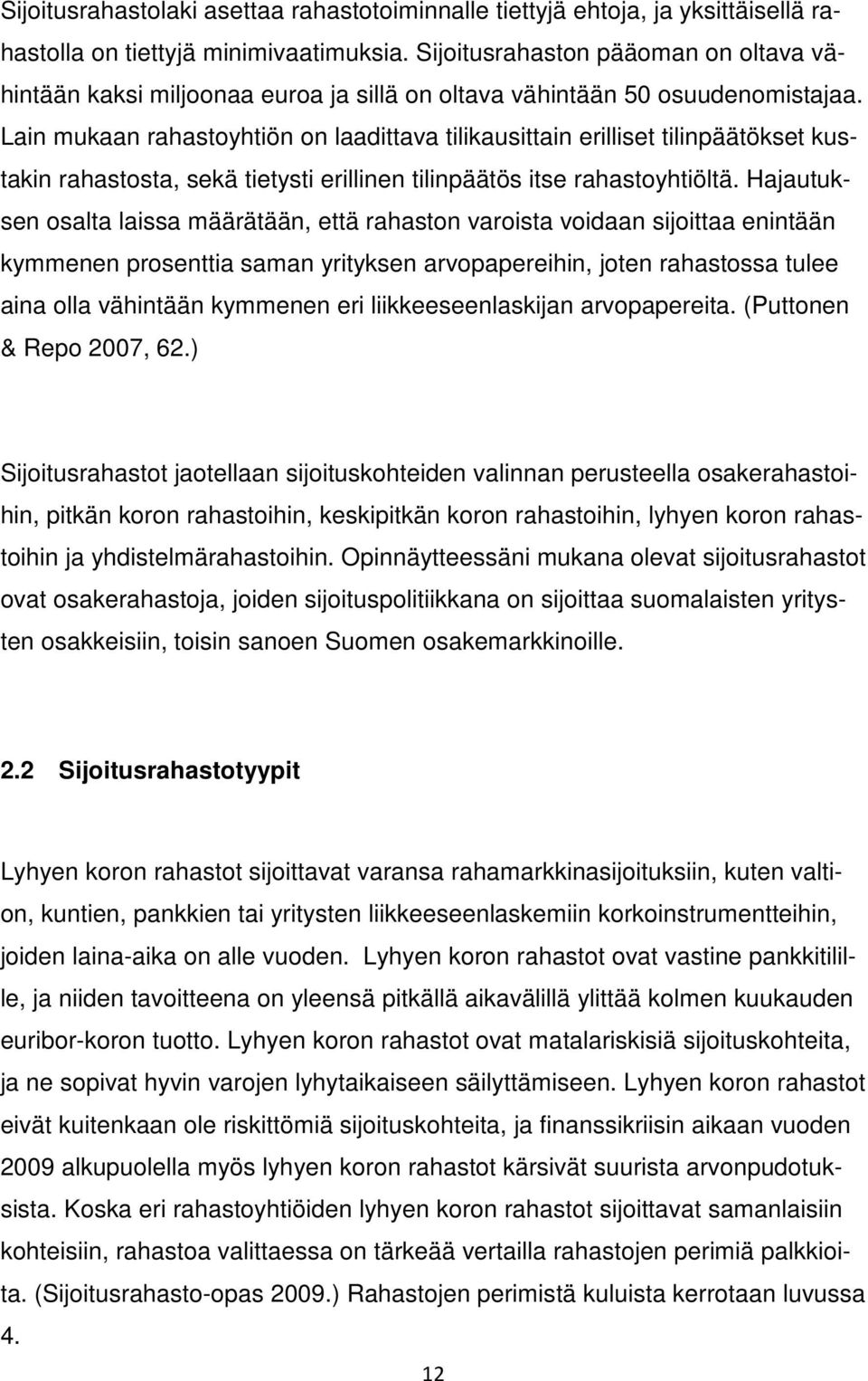 Lain mukaan rahastoyhtiön on laadittava tilikausittain erilliset tilinpäätökset kustakin rahastosta, sekä tietysti erillinen tilinpäätös itse rahastoyhtiöltä.