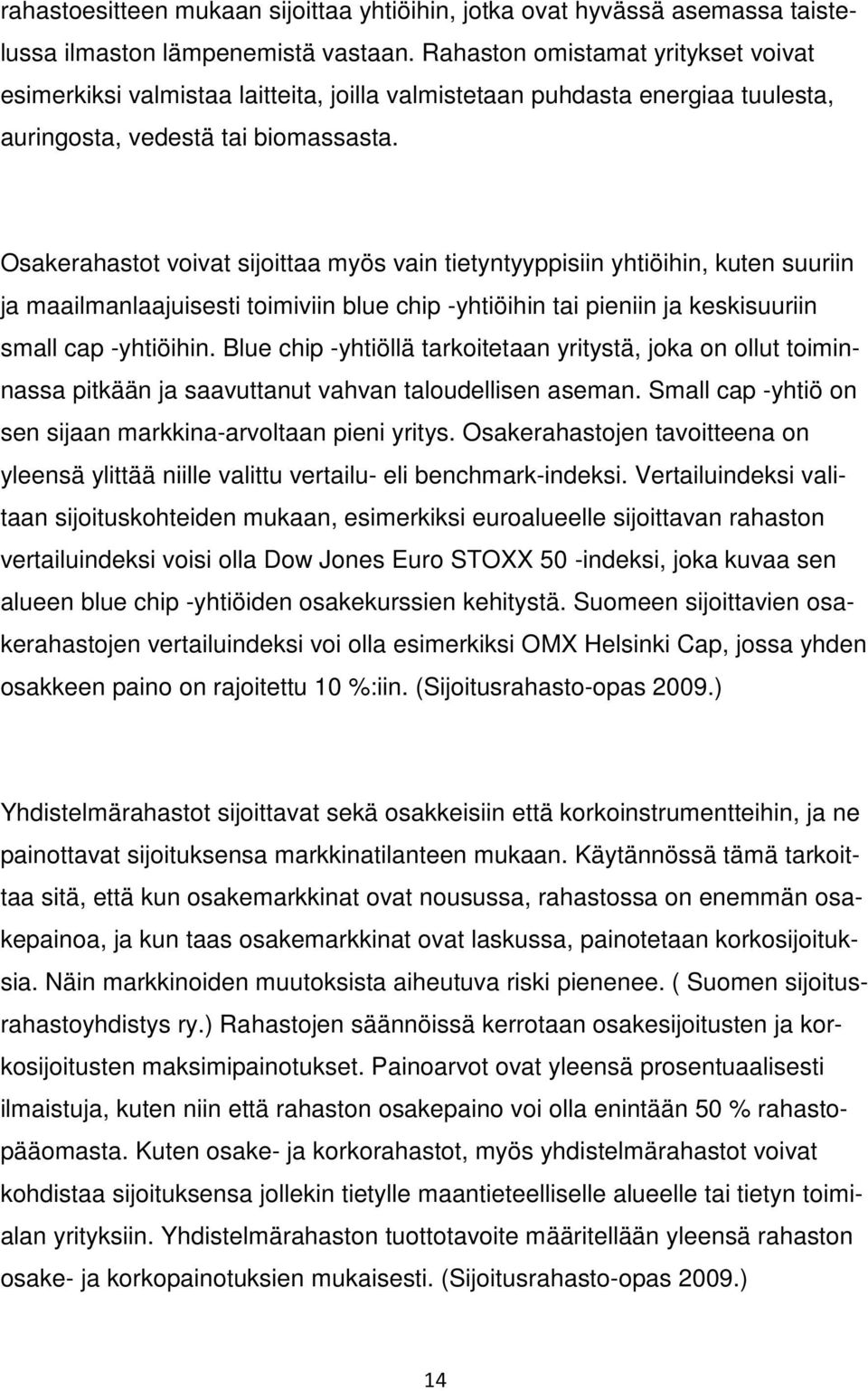 Osakerahastot voivat sijoittaa myös vain tietyntyyppisiin yhtiöihin, kuten suuriin ja maailmanlaajuisesti toimiviin blue chip -yhtiöihin tai pieniin ja keskisuuriin small cap -yhtiöihin.