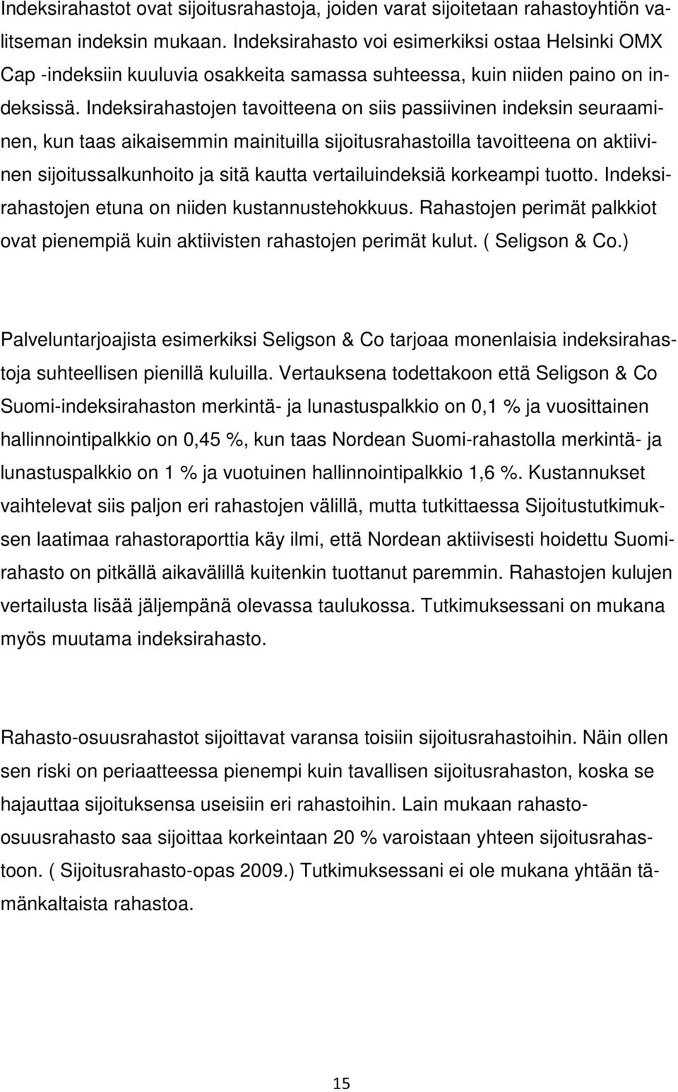 Indeksirahastojen tavoitteena on siis passiivinen indeksin seuraaminen, kun taas aikaisemmin mainituilla sijoitusrahastoilla tavoitteena on aktiivinen sijoitussalkunhoito ja sitä kautta