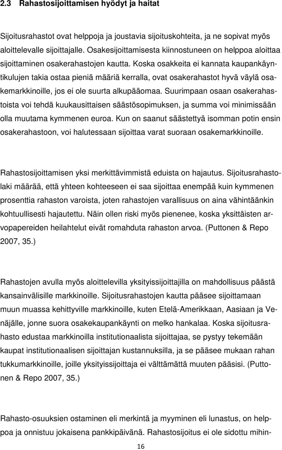 Koska osakkeita ei kannata kaupankäyntikulujen takia ostaa pieniä määriä kerralla, ovat osakerahastot hyvä väylä osakemarkkinoille, jos ei ole suurta alkupääomaa.