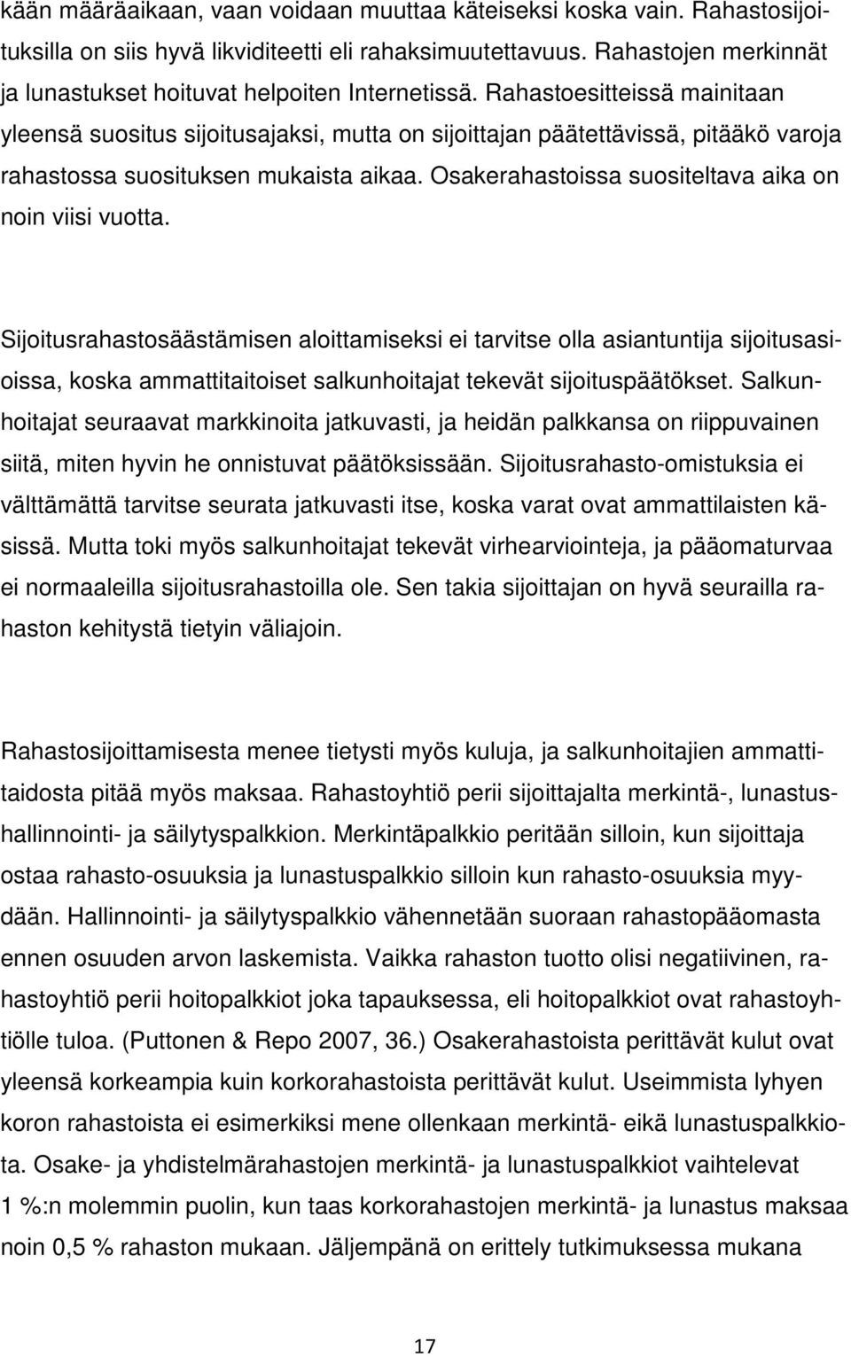 Rahastoesitteissä mainitaan yleensä suositus sijoitusajaksi, mutta on sijoittajan päätettävissä, pitääkö varoja rahastossa suosituksen mukaista aikaa.