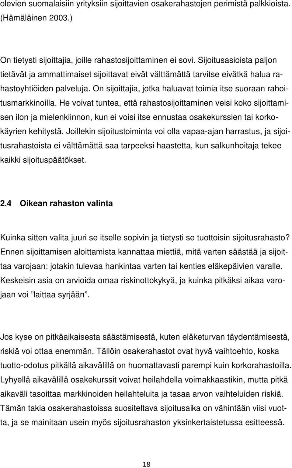 On sijoittajia, jotka haluavat toimia itse suoraan rahoitusmarkkinoilla.