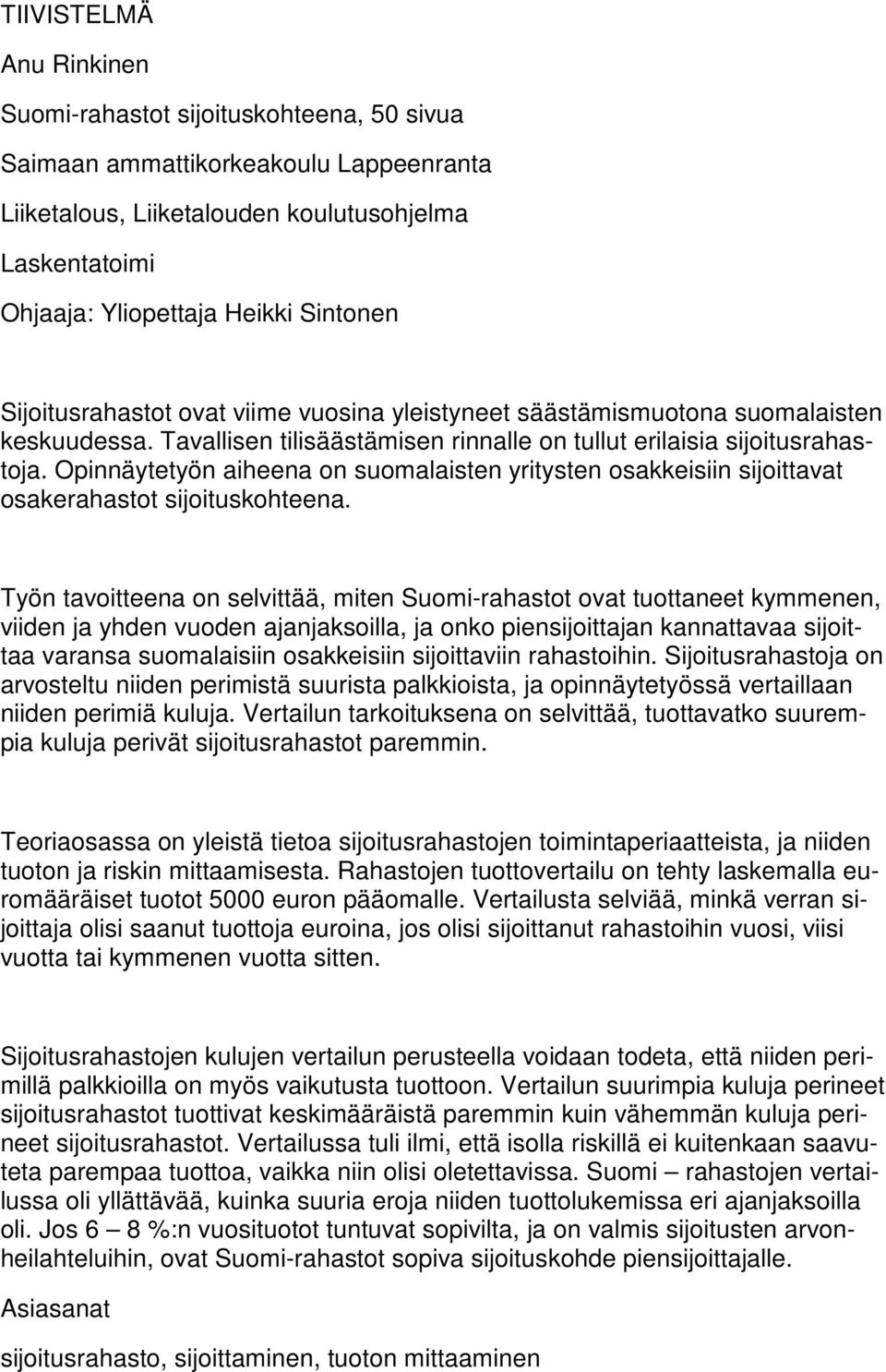 Opinnäytetyön aiheena on suomalaisten yritysten osakkeisiin sijoittavat osakerahastot sijoituskohteena.