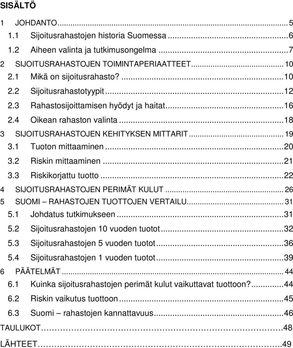 3 Riskikorjattu tuotto... 22 4 SIJOITUSRAHASTOJEN PERIMÄT KULUT... 26 5 SUOMI RAHASTOJEN TUOTTOJEN VERTAILU... 31 5.1 Johdatus tutkimukseen... 31 5.2 Sijoitusrahastojen 10 vuoden tuotot... 32 5.