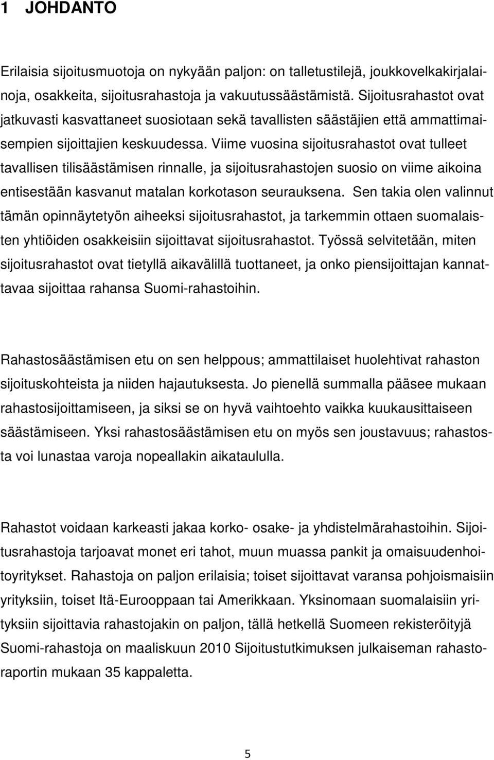 Viime vuosina sijoitusrahastot ovat tulleet tavallisen tilisäästämisen rinnalle, ja sijoitusrahastojen suosio on viime aikoina entisestään kasvanut matalan korkotason seurauksena.