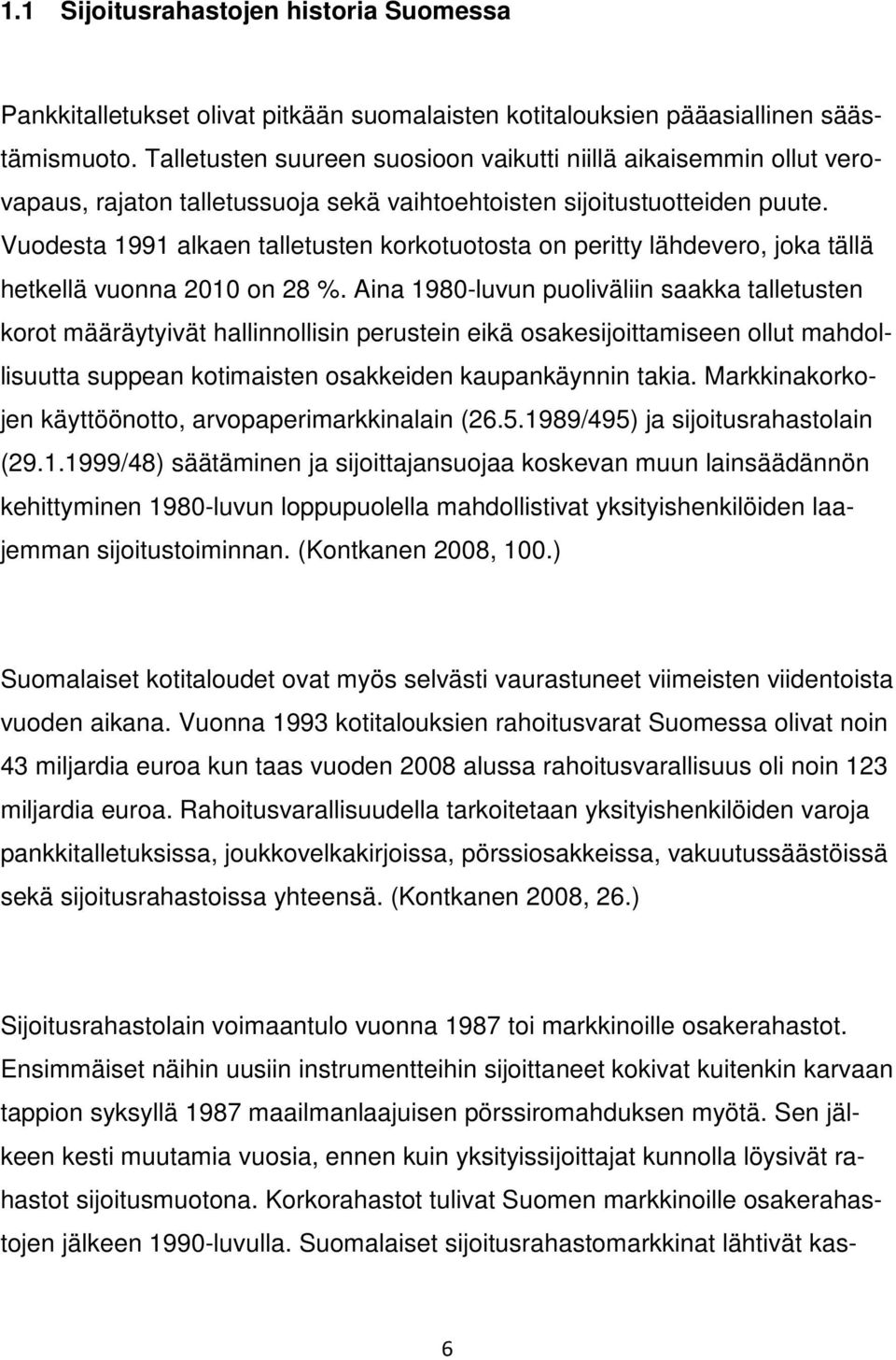 Vuodesta 1991 alkaen talletusten korkotuotosta on peritty lähdevero, joka tällä hetkellä vuonna 2010 on 28 %.