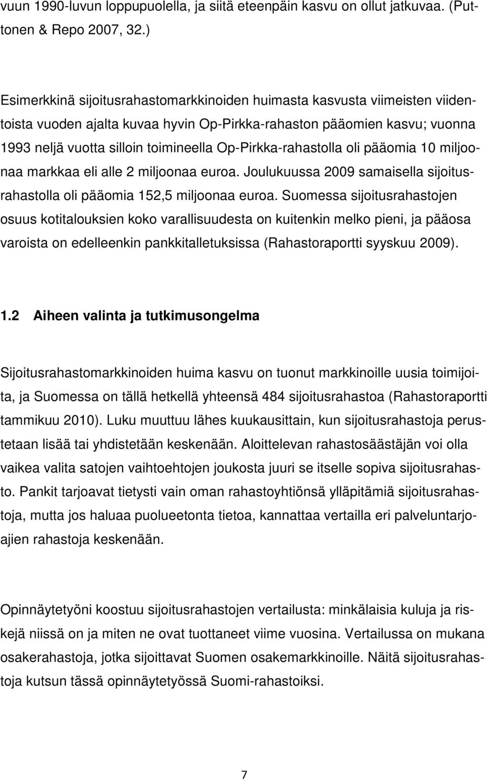 Op-Pirkka-rahastolla oli pääomia 10 miljoonaa markkaa eli alle 2 miljoonaa euroa. Joulukuussa 2009 samaisella sijoitusrahastolla oli pääomia 152,5 miljoonaa euroa.