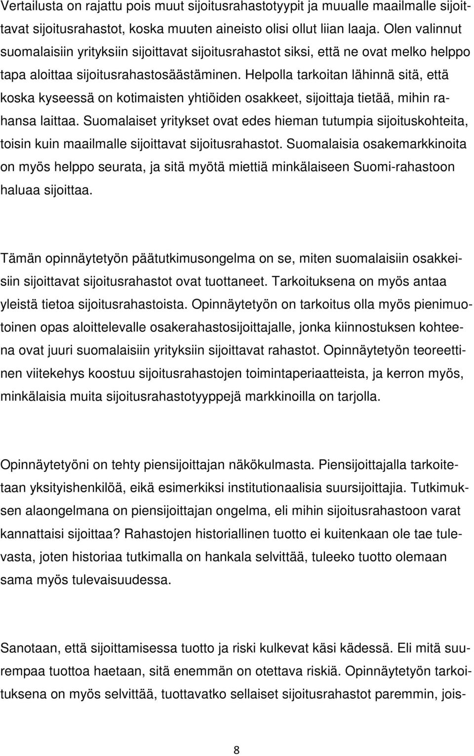 Helpolla tarkoitan lähinnä sitä, että koska kyseessä on kotimaisten yhtiöiden osakkeet, sijoittaja tietää, mihin rahansa laittaa.