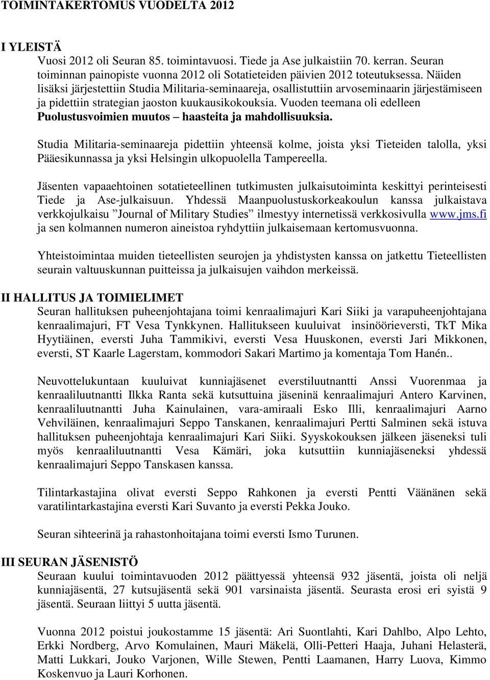 Näiden lisäksi järjestettiin Studia Militaria-seminaareja, osallistuttiin arvoseminaarin järjestämiseen ja pidettiin strategian jaoston kuukausikokouksia.