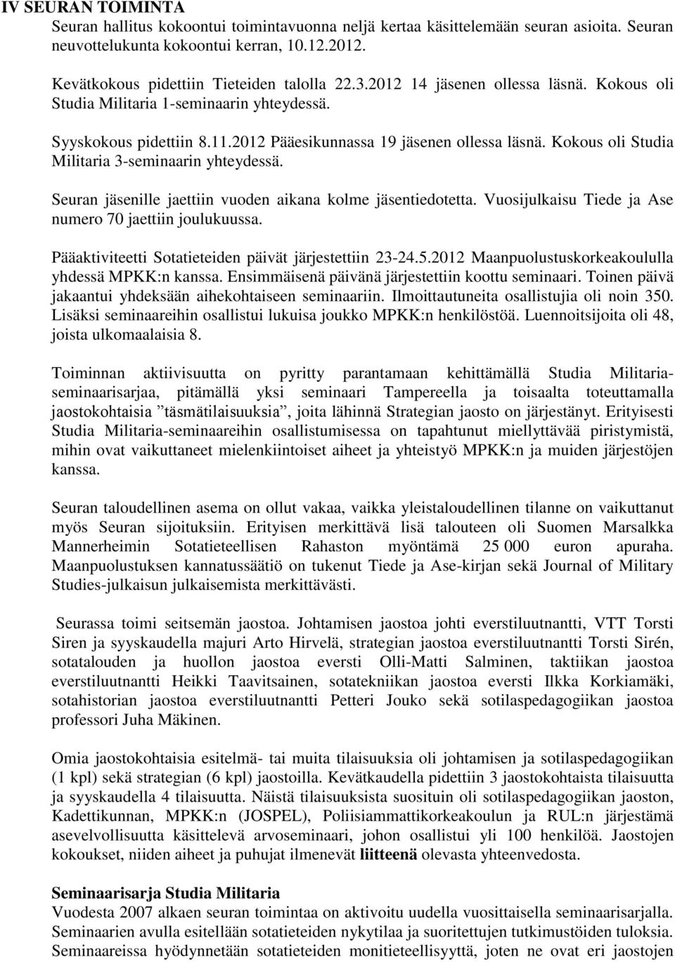Kokous oli Studia Militaria 3-seminaarin yhteydessä. Seuran jäsenille jaettiin vuoden aikana kolme jäsentiedotetta. Vuosijulkaisu Tiede ja Ase numero 70 jaettiin joulukuussa.