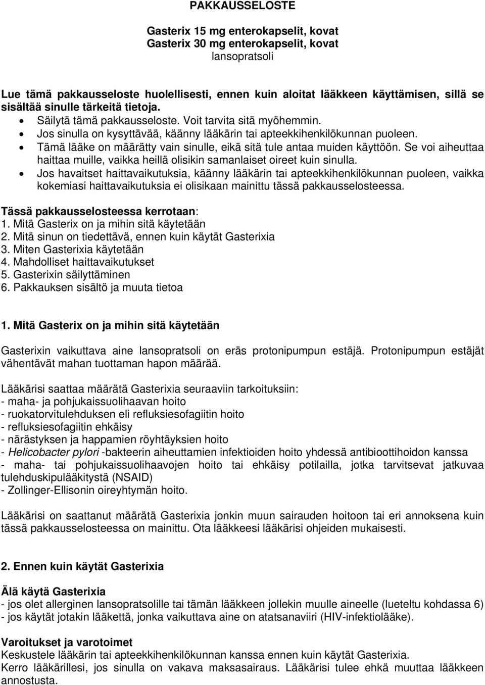 Tämä lääke on määrätty vain sinulle, eikä sitä tule antaa muiden käyttöön. Se voi aiheuttaa haittaa muille, vaikka heillä olisikin samanlaiset oireet kuin sinulla.