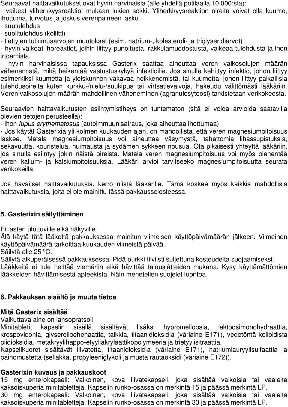 natrium-, kolesteroli- ja triglyseridiarvot) - hyvin vaikeat ihoreaktiot, joihin liittyy punoitusta, rakkulamuodostusta, vaikeaa tulehdusta ja ihon irtoamista.