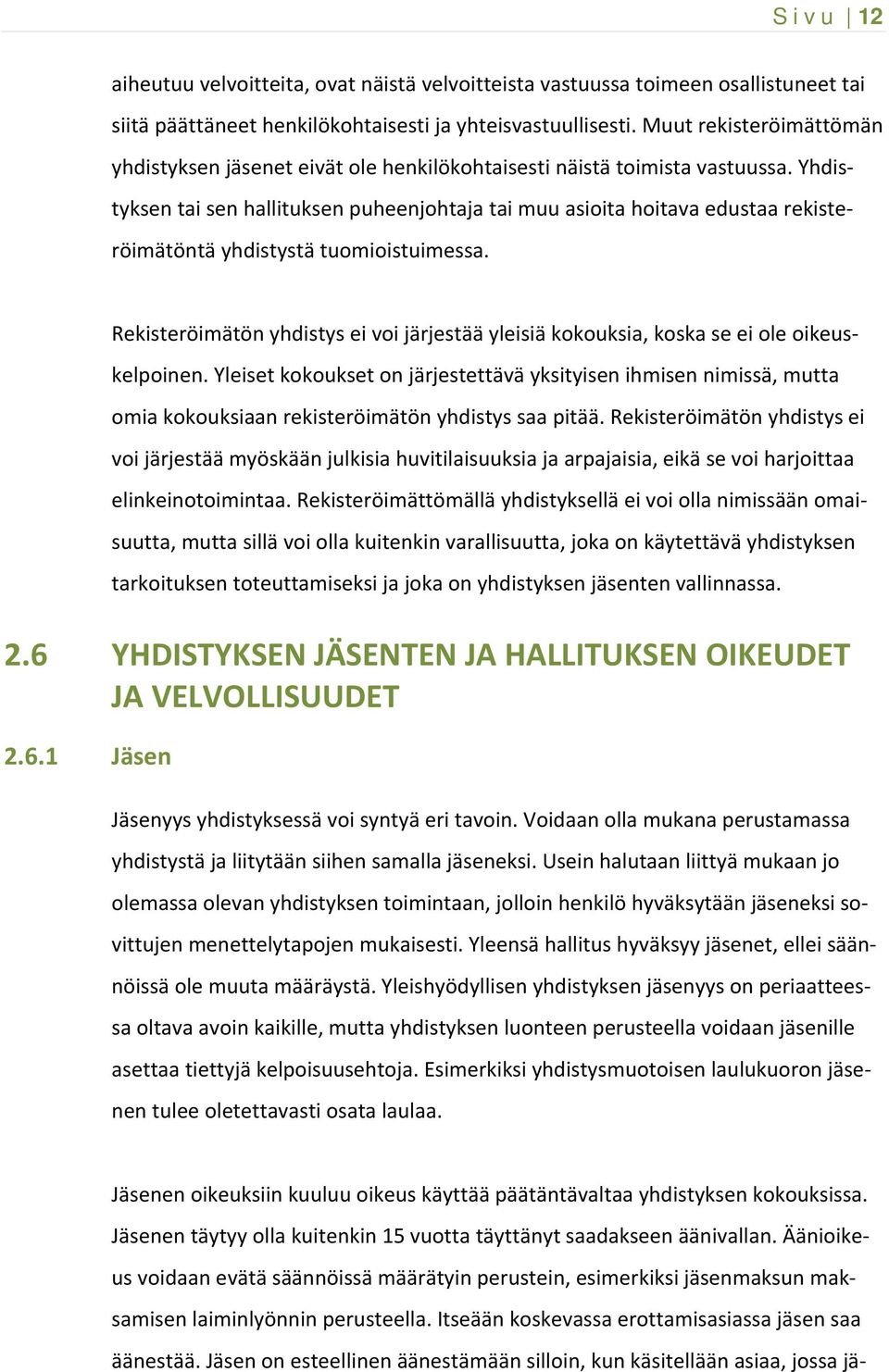 Yhdistyksen tai sen hallituksen puheenjohtaja tai muu asioita hoitava edustaa rekisteröimätöntä yhdistystä tuomioistuimessa.