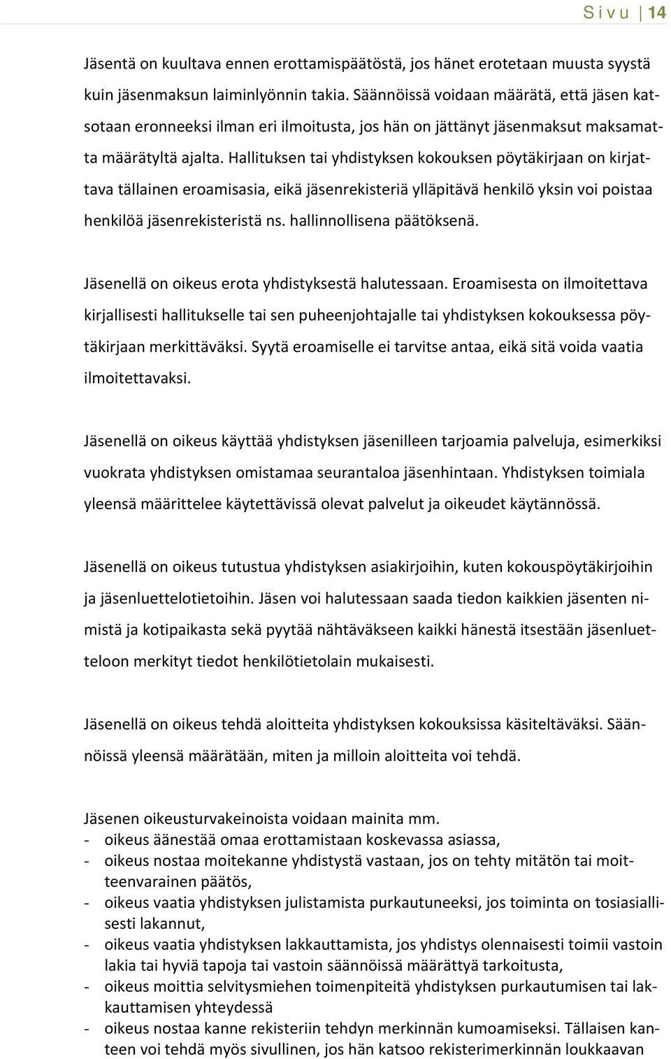 Hallituksen tai yhdistyksen kokouksen pöytäkirjaan on kirjattava tällainen eroamisasia, eikä jäsenrekisteriä ylläpitävä henkilö yksin voi poistaa henkilöä jäsenrekisteristä ns.
