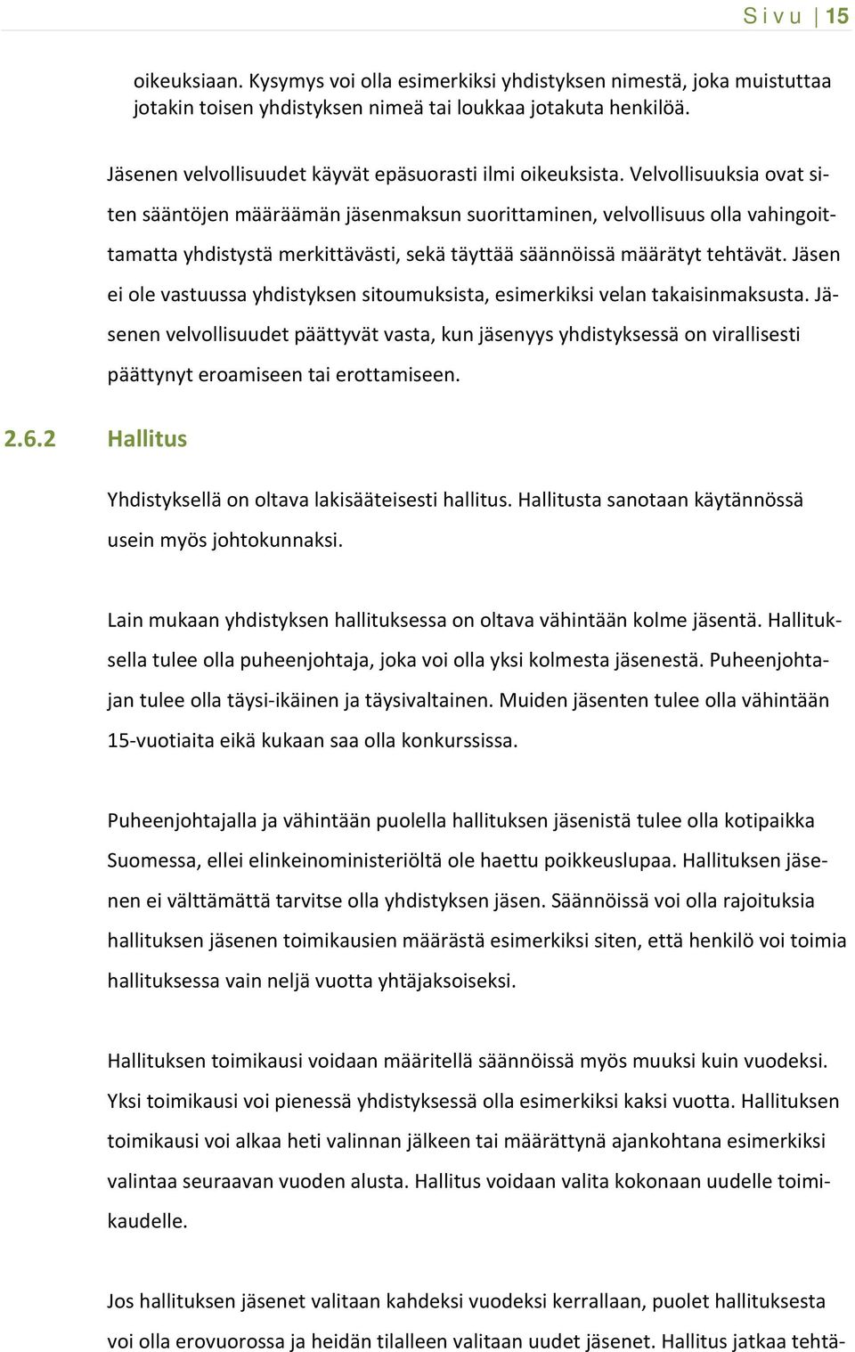 Velvollisuuksia ovat siten sääntöjen määräämän jäsenmaksun suorittaminen, velvollisuus olla vahingoittamatta yhdistystä merkittävästi, sekä täyttää säännöissä määrätyt tehtävät.