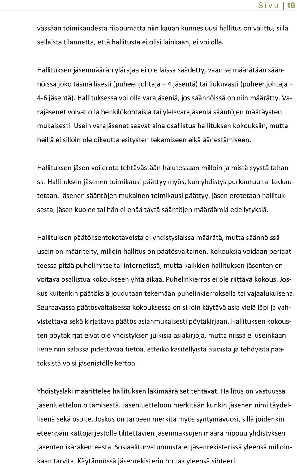 Hallituksessa voi olla varajäseniä, jos säännöissä on niin määrätty. Varajäsenet voivat olla henkilökohtaisia tai yleisvarajäseniä sääntöjen määräysten mukaisesti.