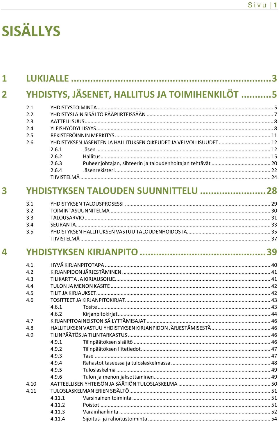 .. 20 2.6.4 Jäsenrekisteri... 22 TIIVISTELMÄ... 24 3 YHDISTYKSEN TALOUDEN SUUNNITTELU... 28 3.1 YHDISTYKSEN TALOUSPROSESSI... 29 3.2 TOIMINTASUUNNITELMA... 30 3.3 TALOUSARVIO... 31 3.4 SEURANTA... 33 3.