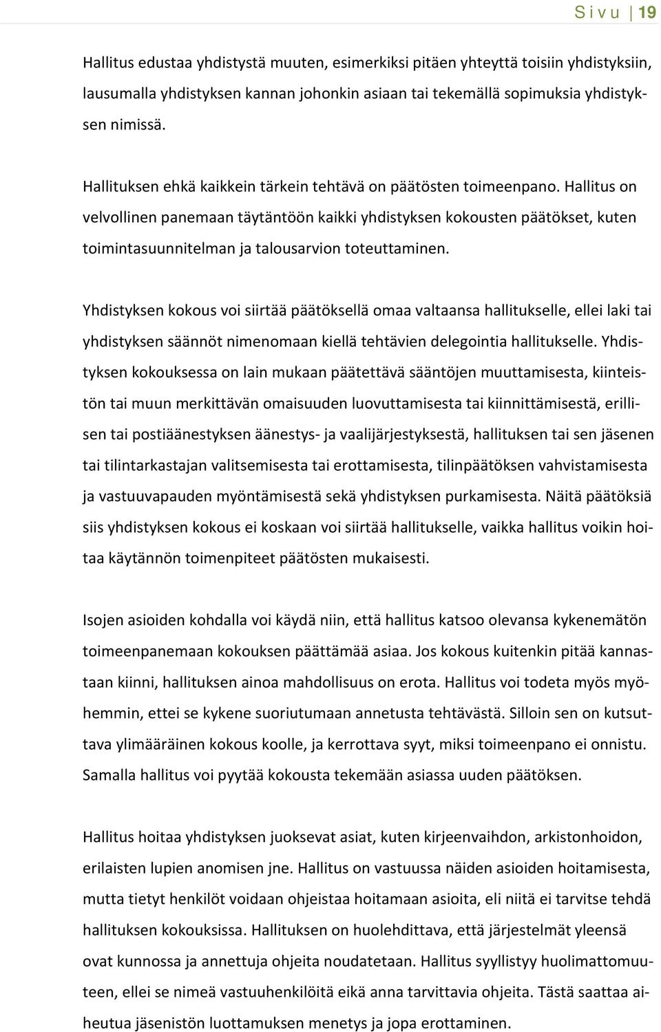 Hallitus on velvollinen panemaan täytäntöön kaikki yhdistyksen kokousten päätökset, kuten toimintasuunnitelman ja talousarvion toteuttaminen.