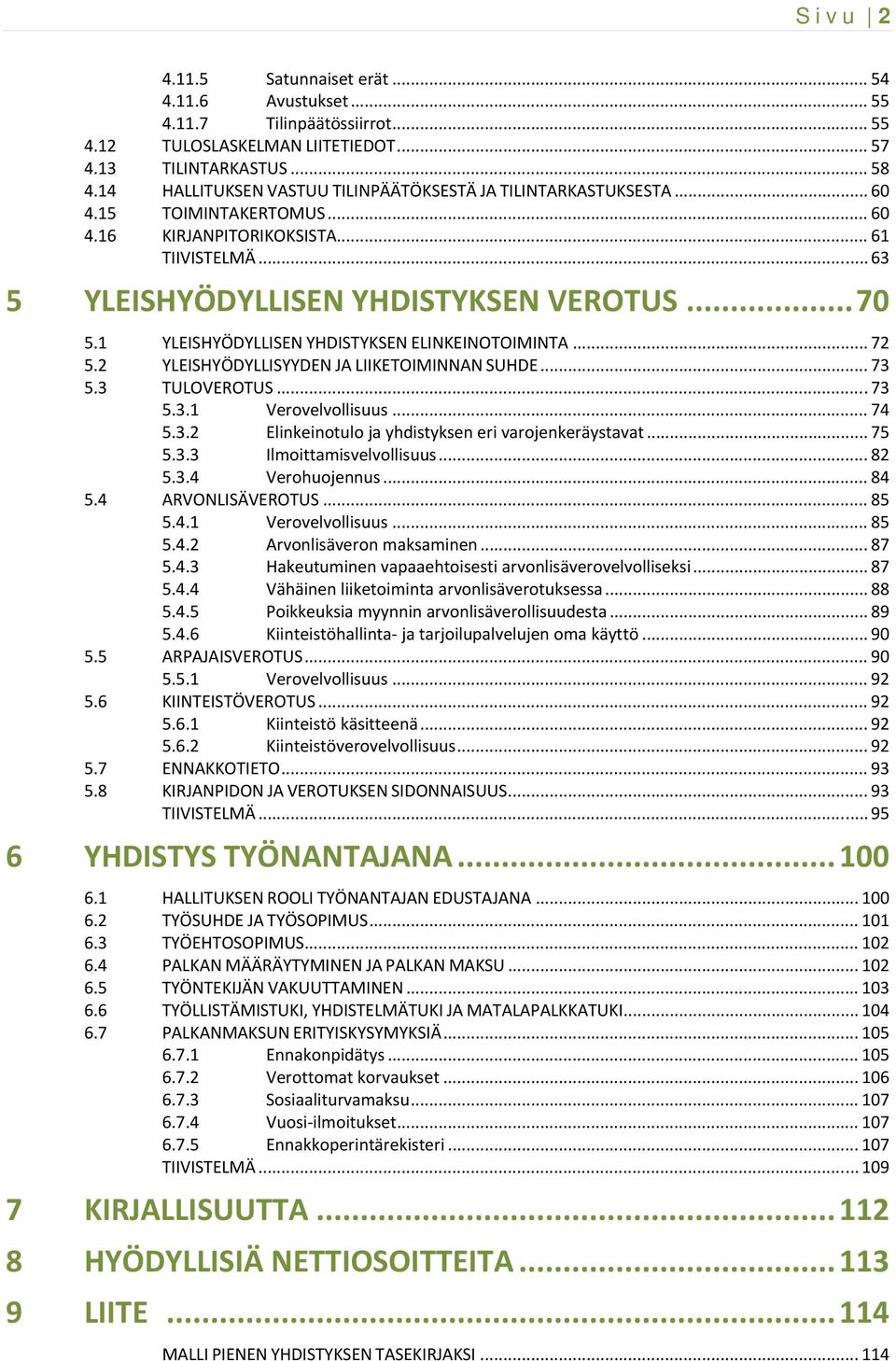 1 YLEISHYÖDYLLISEN YHDISTYKSEN ELINKEINOTOIMINTA... 72 5.2 YLEISHYÖDYLLISYYDEN JA LIIKETOIMINNAN SUHDE... 73 5.3 TULOVEROTUS... 73 5.3.1 Verovelvollisuus... 74 5.3.2 Elinkeinotulo ja yhdistyksen eri varojenkeräystavat.