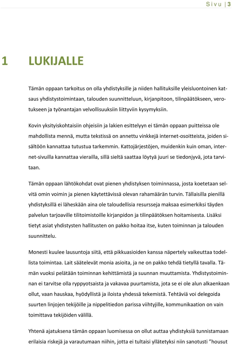Kovin yksityiskohtaisiin ohjeisiin ja lakien esittelyyn ei tämän oppaan puitteissa ole mahdollista mennä, mutta tekstissä on annettu vinkkejä internet osoitteista, joiden sisältöön kannattaa tutustua