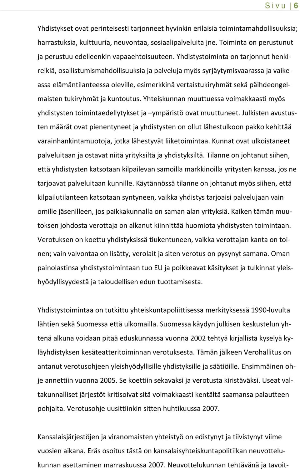 Yhdistystoiminta on tarjonnut henkireikiä, osallistumismahdollisuuksia ja palveluja myös syrjäytymisvaarassa ja vaikeassa elämäntilanteessa oleville, esimerkkinä vertaistukiryhmät sekä