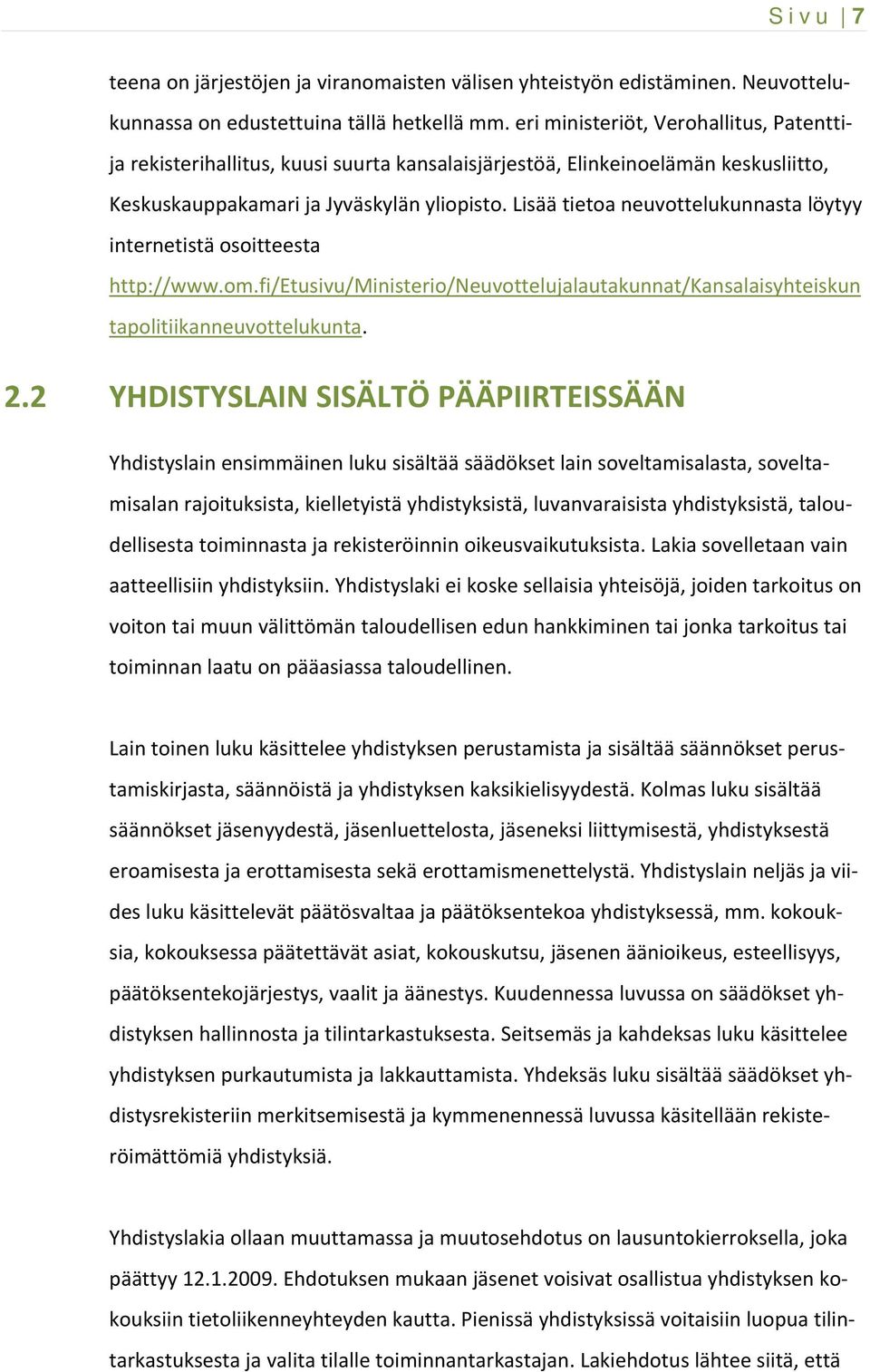 Lisää tietoa neuvottelukunnasta löytyy internetistä osoitteesta http://www.om.fi/etusivu/ministerio/neuvottelujalautakunnat/kansalaisyhteiskun tapolitiikanneuvottelukunta. 2.