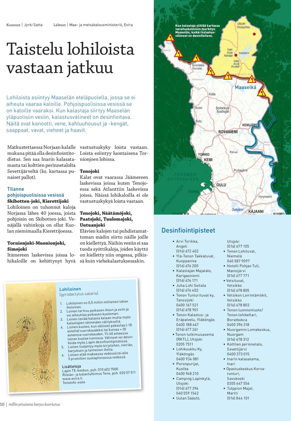 Kun kalastaja siirtyy Maaselän yläpuolisiin vesiin, kalastusvälineet on desinfioitava. Näitä ovat kanootti, vene, kahluuhousut ja -kengät, saappaat, vavat, vieheet ja haavit.