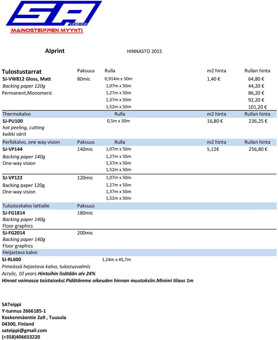 Rullan hinta SJ-VP144 140mic 1,07m x 50m 5,12 256,80 Backing paper 140g One-way vision 1,27m x 50m 1,37m x 50m 1,52m x 50m SJ-VP122 120mic 1,07m x 50m Backing paper 120g One-way vision 1,27m x 50m