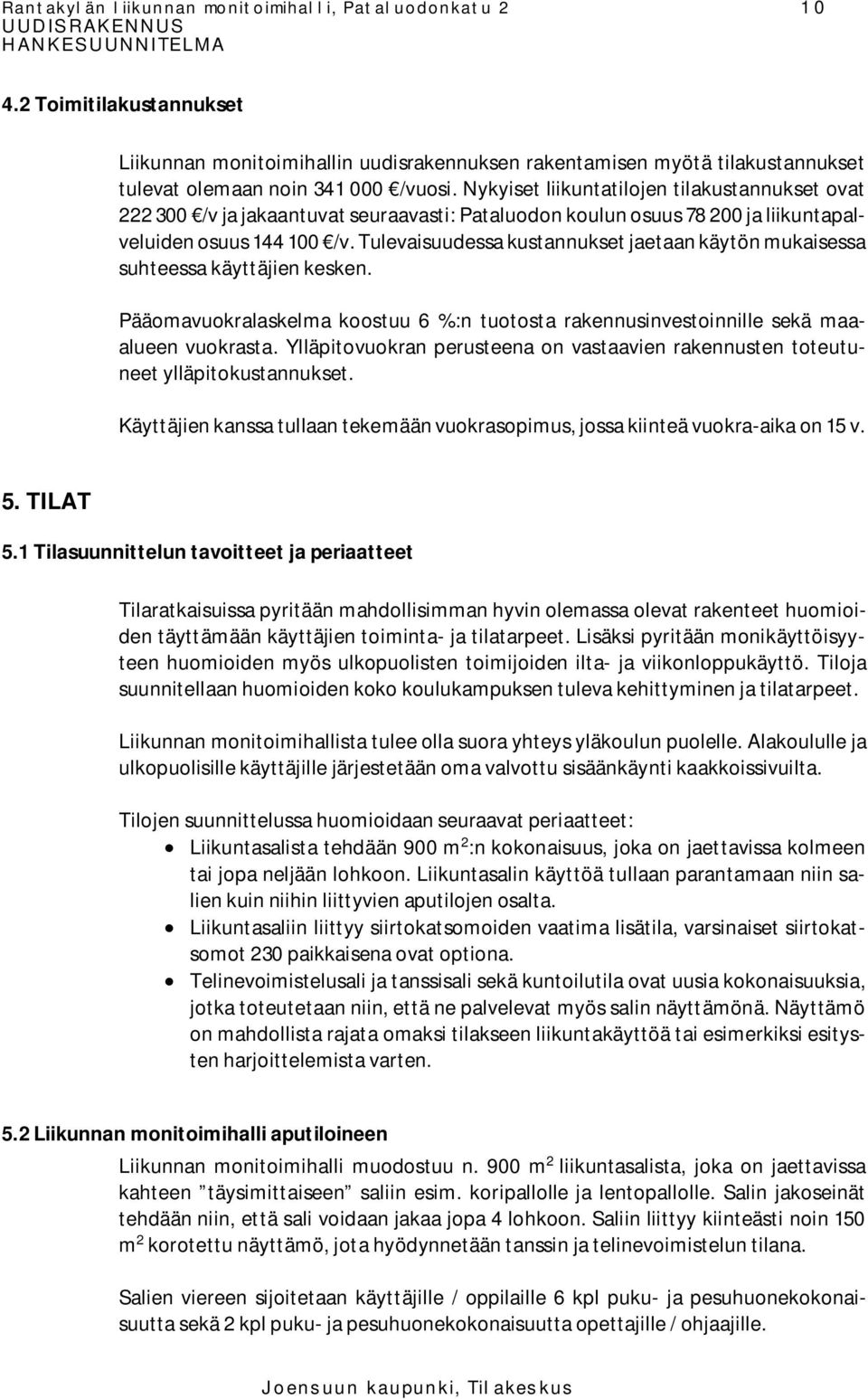 Tulevaisuudessa kustannukset jaetaan käytön mukaisessa suhteessa käyttäjien kesken. Pääomavuokralaskelma koostuu 6 %:n tuotosta rakennusinvestoinnille sekä maaalueen vuokrasta.