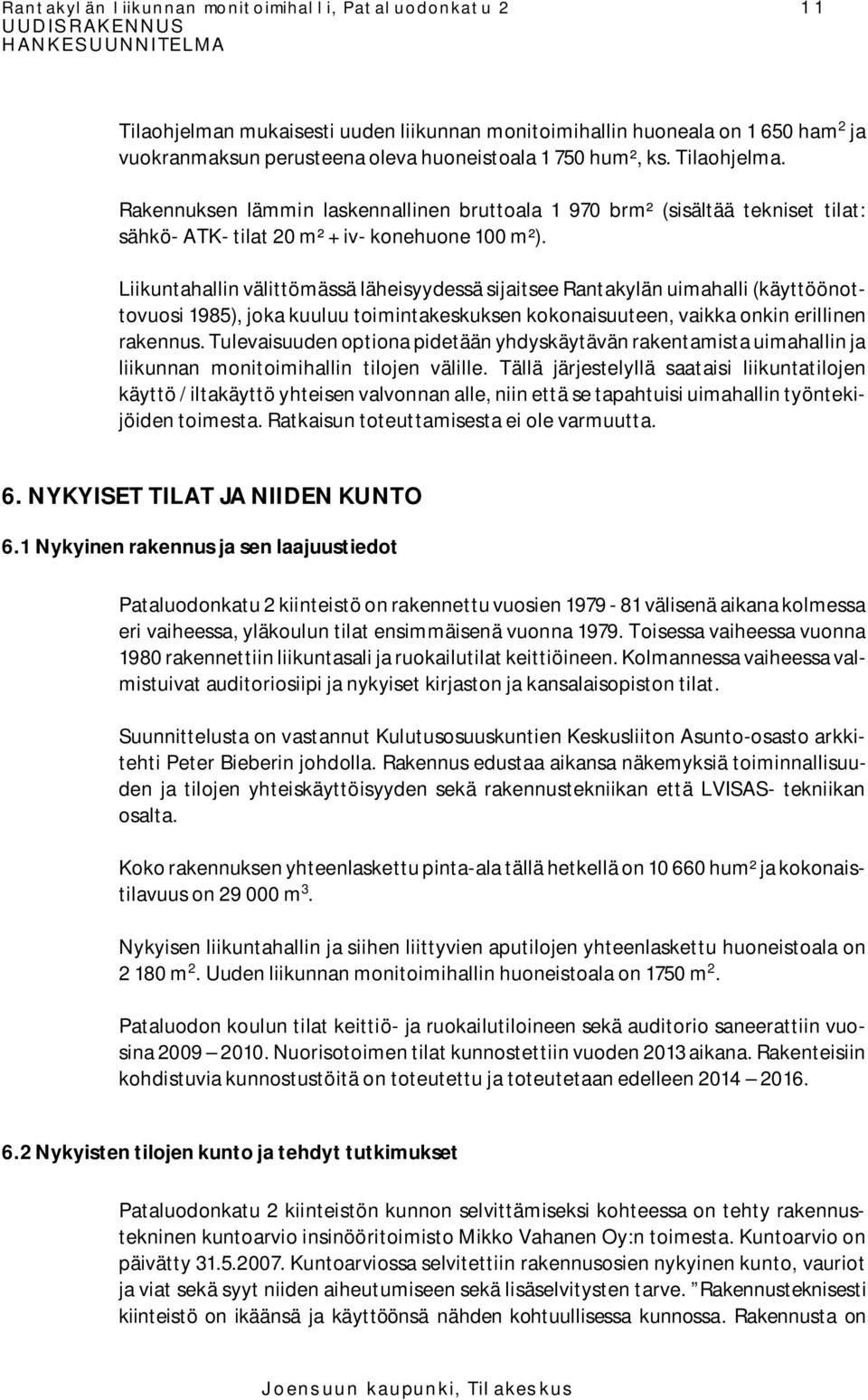 Liikuntahallin välittömässä läheisyydessä sijaitsee Rantakylän uimahalli (käyttöönottovuosi 1985), joka kuuluu toimintakeskuksen kokonaisuuteen, vaikka onkin erillinen rakennus.
