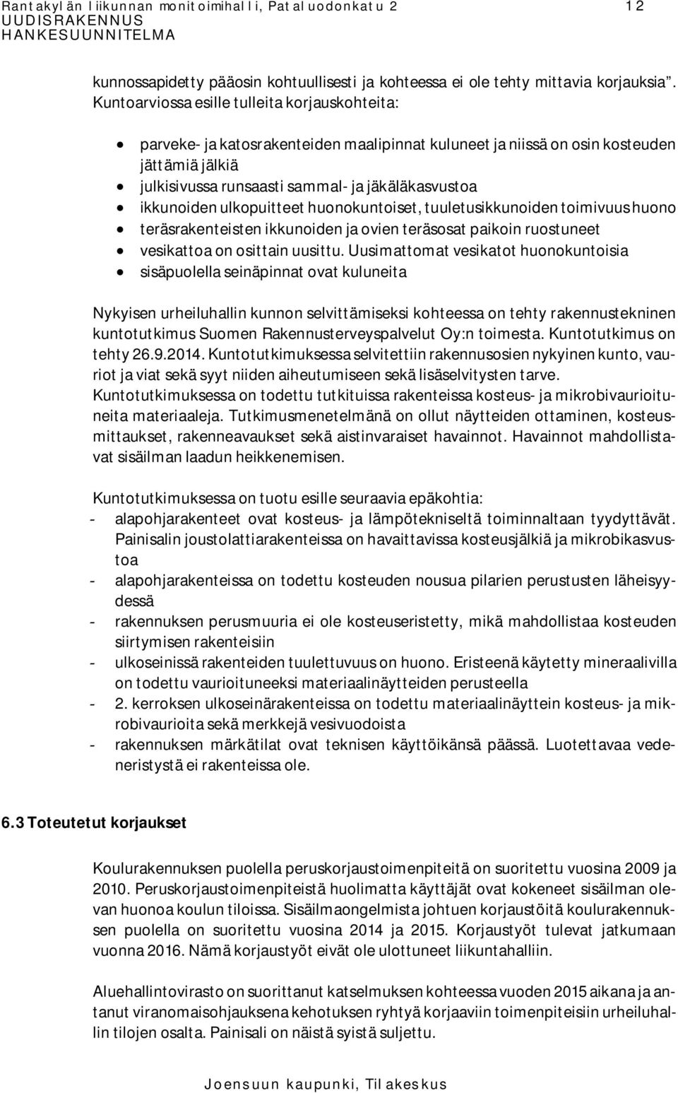 ikkunoiden ulkopuitteet huonokuntoiset, tuuletusikkunoiden toimivuus huono teräsrakenteisten ikkunoiden ja ovien teräsosat paikoin ruostuneet vesikattoa on osittain uusittu.