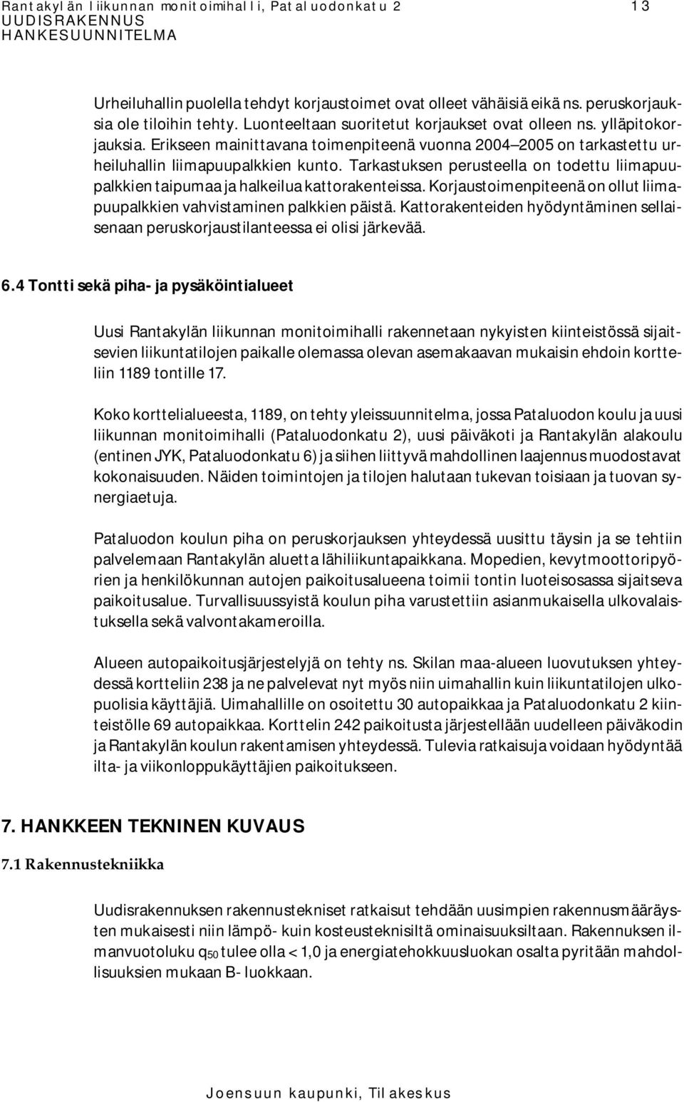 Tarkastuksen perusteella on todettu liimapuupalkkien taipumaa ja halkeilua kattorakenteissa. Korjaustoimenpiteenä on ollut liimapuupalkkien vahvistaminen palkkien päistä.